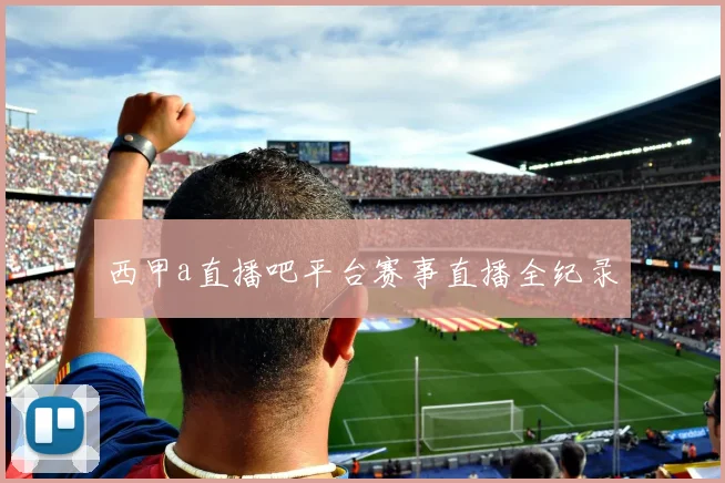 西甲a直播吧平台赛事直播全纪录