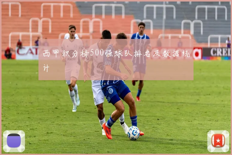 西甲积分榜500强球队排名及数据统计