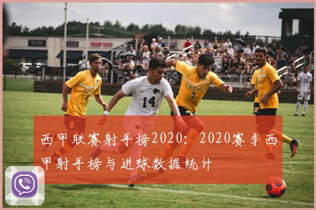 西甲联赛射手榜2020：2020赛季西甲射手榜与进球数据统计